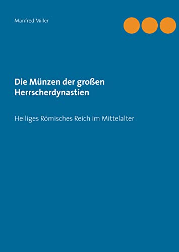 Die Münzen der großen Herrscherdynastien: Heiliges Römisches Reich im Mittelalter von Books on Demand GmbH