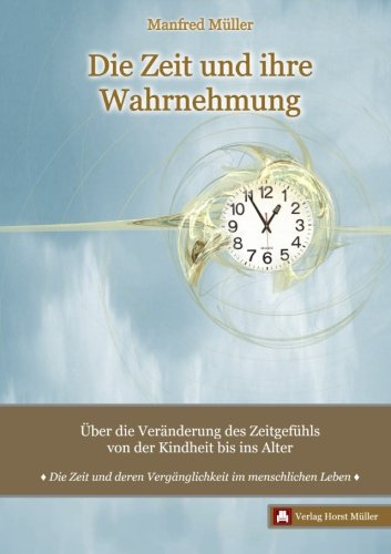 Die Zeit und ihre Wahrnehmung: Über die Veränderung des Zeitgefühls von der Kindheit bis ins Alter von Verlag Horst Müller