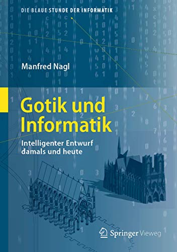 Gotik und Informatik: Intelligenter Entwurf damals und heute (Die blaue Stunde der Informatik) von Springer Vieweg