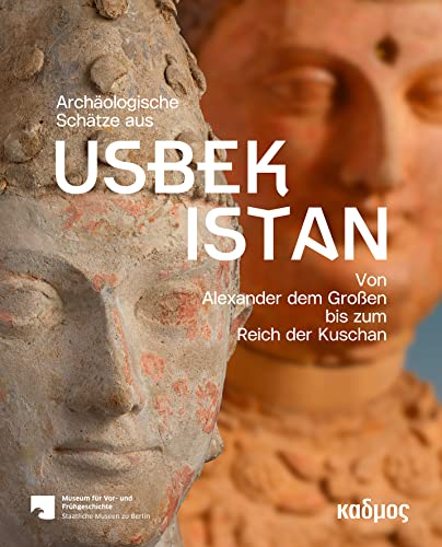 Archäologische Schätze aus Usbekistan. Von Alexander dem Großen bis zum Reich der Kuschan