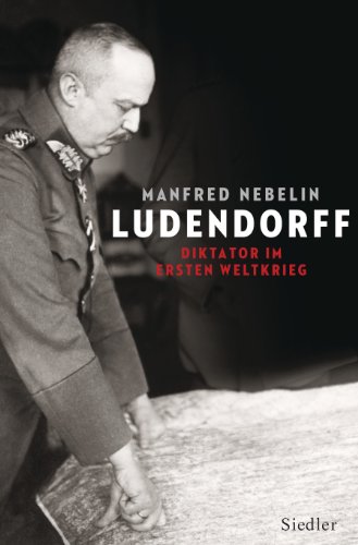 Ludendorff: Diktator im Ersten Weltkrieg