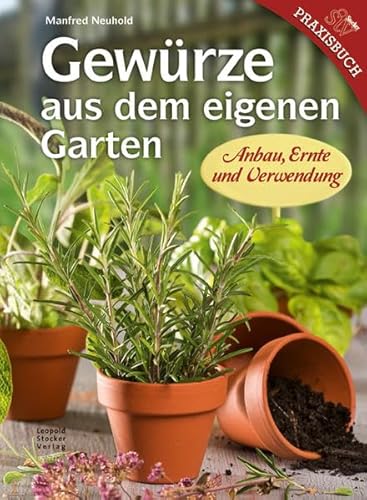 Gewürze aus dem eigenen Garten: Anbau, Ernte und Verwendung von Stocker Leopold Verlag