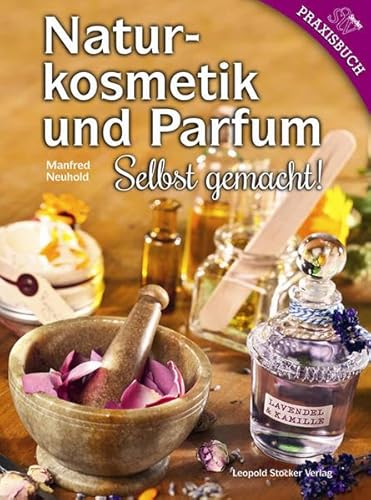 Naturkosmetik und Parfum: Selbst gemacht! von Stocker Leopold Verlag