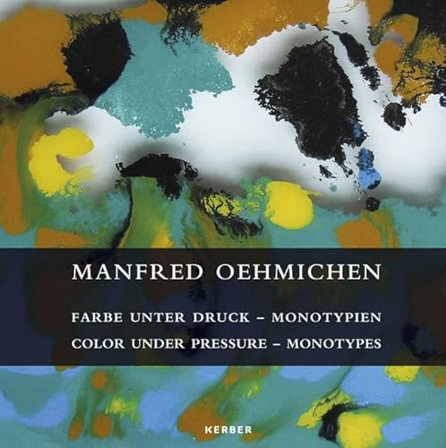 Manfred Oehmichen: Farbe unter Druck: Monotypien als alternative Malerei von Kerber Verlag