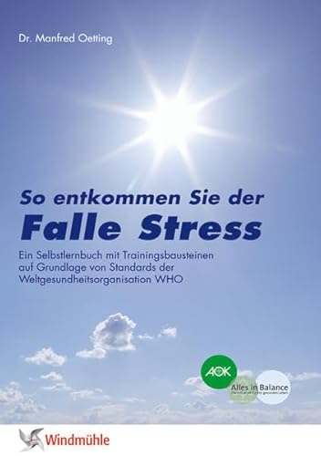 Falle Stress: So entkommen Sie der Falle Stress. Ein Selbstlernbuch mit Trainingsbausteinen auf Grundlage von Standards der Weltgesundheitsorganisation WHO