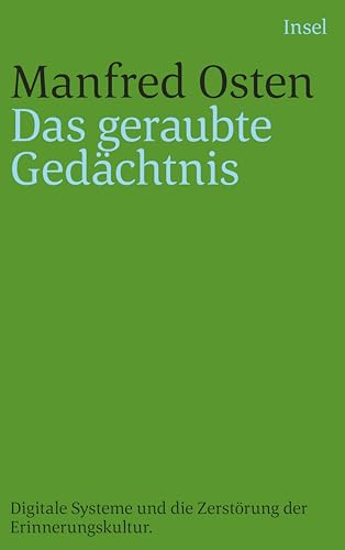 Das geraubte Gedächtnis: Digitale Systeme und die Zerstörung der Erinnerungskultur. Eine kleine Geschichte des Vergessens von Insel Verlag