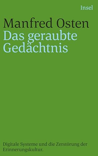 Das geraubte Gedächtnis: Digitale Systeme und die Zerstörung der Erinnerungskultur. Eine kleine Geschichte des Vergessens von Insel Verlag GmbH