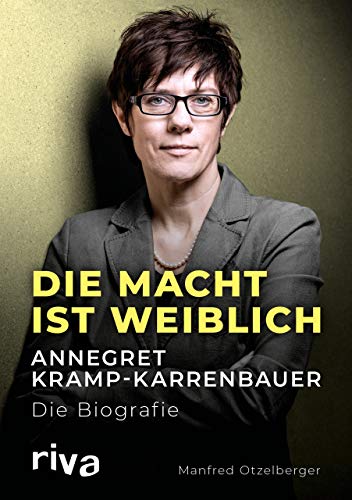 Die Macht ist weiblich: Annegret Kramp-Karrenbauer. Die Biografie von RIVA
