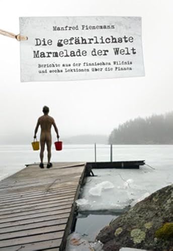 Die gefährlichste Marmelade der Welt: Berichte aus der finnischen Wildnis und sechs Lektionen über die Finnen von Heiner Labonde Verlag