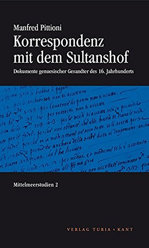 Korrespondenz mit dem Sultanshof: Dokumente genuesischer Gesandter des 16. Jahrhunderts von Turia + Kant