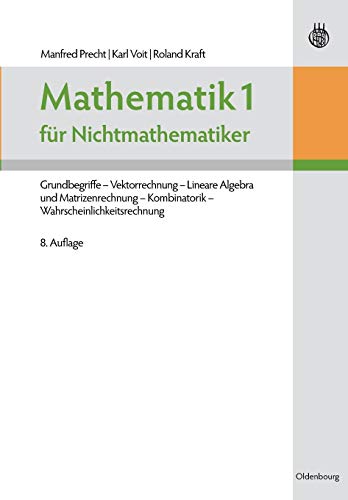 Mathematik 1 für Nichtmathematiker: Grundbegriffe Vektorrechnung Lineare Algebra und Matrizenrechnung Kombinatorik Wahrscheinlichkeitsrechnung