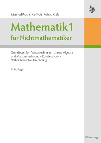 Mathematik 1 für Nichtmathematiker: Grundbegriffe Vektorrechnung Lineare Algebra und Matrizenrechnung Kombinatorik Wahrscheinlichkeitsrechnung von De Gruyter Oldenbourg