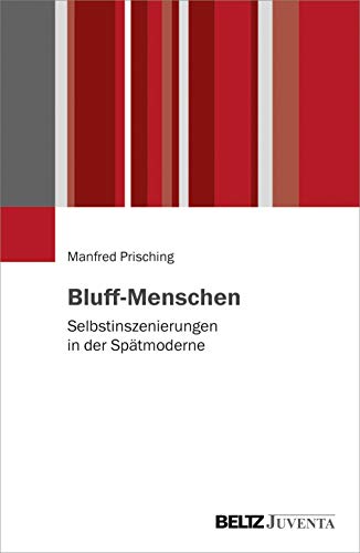 Bluff-Menschen: Selbstinszenierungen in der Spätmoderne