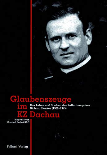 Glaubenszeuge im KZ Dachau: Das Leben und Sterben des Pallottinerpaters Richard Henkes (1900-1945) von Pallotti, Fr.