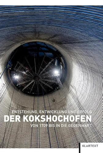 Der Kokshochofen: Entstehung, Entwicklung und Erfolg von 1709 bis in die Gegenwart von Klartext Verlag