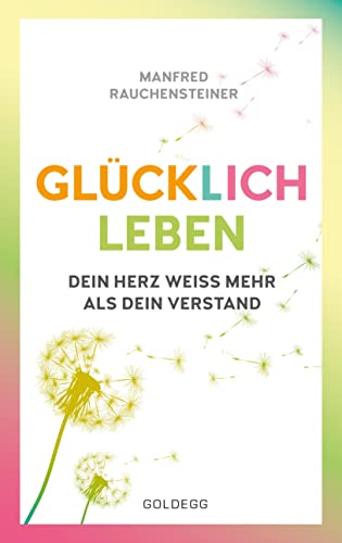 glücklich leben: Dein Herz weiß mehr als dein Verstand von GOLDEGG VERLAG