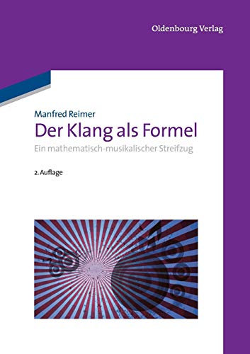 Der Klang als Formel: Ein mathematischmusikalischer Streifzug: Ein mathematisch-musikalischer Streifzug von de Gruyter Oldenbourg