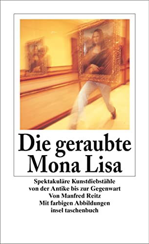 Die geraubte Mona Lisa: Spektakuläre Kunstdiebstähle von der Antike bis zur Gegenwart (insel taschenbuch) von Insel Verlag