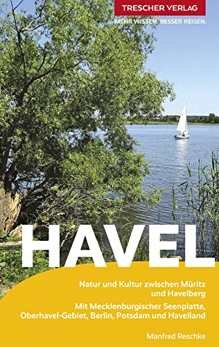 TRESCHER Reiseführer Havel: Natur und Kultur zwischen Müritz und Havelberg - Mit Mecklenburgischer Seenplatte, Oberhavel-Gebiet, Berlin, Potsdam und Havelland von Trescher Verlag GmbH