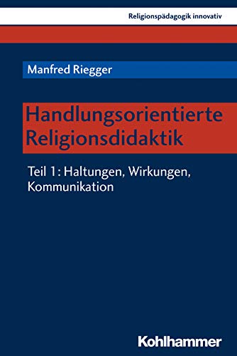 Handlungsorientierte Religionsdidaktik: Teil 1: Haltungen, Wirkungen, Kommunikation (Religionspädagogik innovativ, 27, Band 27) von Kohlhammer