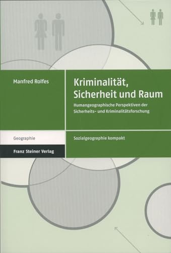 Kriminalität, Sicherheit und Raum: Humangeographische Perspektiven der Sicherheits- und Kriminalitätsforschung (Sozialgeographie kompakt) von Steiner Franz Verlag
