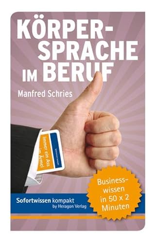 Sofortwissen kompakt. Körpersprache im Beruf: Businesswissen in 50 x 2 Minuten Sofortwissen kompakt. Körpersprache im Beruf: Businesswissen in 50 x 2 Minuten von Heragon Verlag