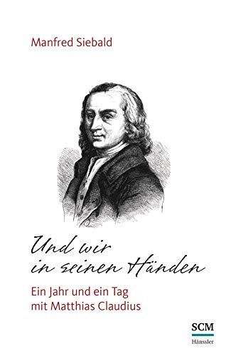 Und wir in seinen Händen: Ein Jahr und ein Tag mit Matthias Claudius von SCM Hnssler