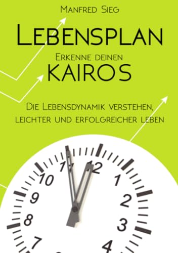 Lebensplan - Erkenne deinen KAIROS: Die Lebensdynamik verstehen, leichter und erfolgreicher leben