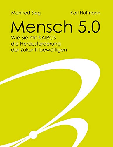 Mensch 5.0: Wie Sie mit Kairos die Herausforderung der Zukunft bewältigen von Books on Demand GmbH