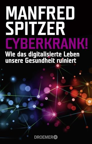 Cyberkrank!: Wie das digitalisierte Leben unsere Gesundheit ruiniert