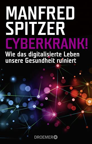 Cyberkrank!: Wie das digitalisierte Leben unsere Gesundheit ruiniert