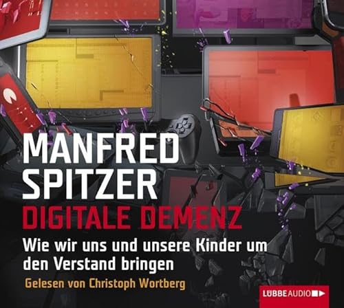 Digitale Demenz: Wie wir uns und unsere Kinder um den Verstand bringen.: Wie wir uns und unsere Kinder um den Verstand bringen. Gekürzte Ausgabe, Lesung Digitale Demenz: Wie wir uns und unsere Kinder um den Verstand bringen.: Wie wir uns und unsere Kinder um den Verstand bringen. Gekürzte Ausgabe, Lesung