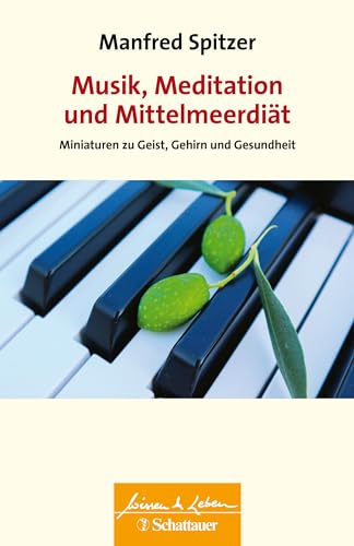 Musik, Meditation und Mittelmeerdiät (Wissen & Leben): Miniaturen zu Geist, Gehirn und Gesundheit