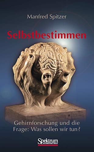 Selbstbestimmen: Gehirnforschung und die Frage: Was sollen wir tun? Selbstbestimmen: Gehirnforschung und die Frage: Was sollen wir tun?
