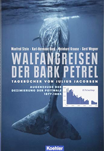 Walfangreisen der Bark Petrel: Tagebücher von Julius Jacobsen - Augenzeuge der Dezimierung der Pottwale 1877-1884 von Koehlers Verlagsgesells.