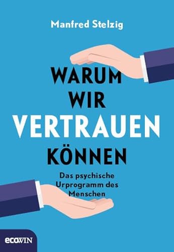 Warum wir vertrauen können: Das psychische Urprogramm des Menschen