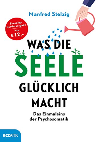 Was die Seele glücklich macht: Das Einmaleins der Psychosomatik von Ecowin