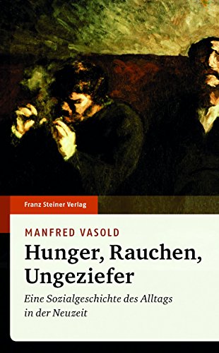 Hunger, Rauchen, Ungeziefer: Eine Sozialgeschichte des Alltags in der Neuzeit von Steiner Franz Verlag