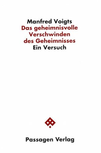 Das geheimnisvolle Verschwinden des Geheimnisses: Ein Versuch (Passagen Philosophie)