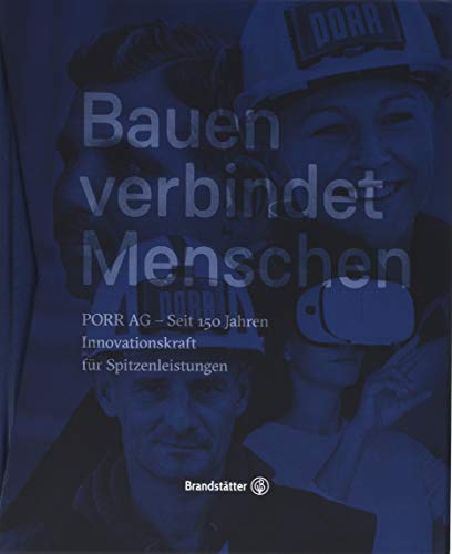 Bauen verbindet Menschen: PORR AG - Seit 150 Jahren Innovationskraft für Spitzenleistungen von Brandstätter