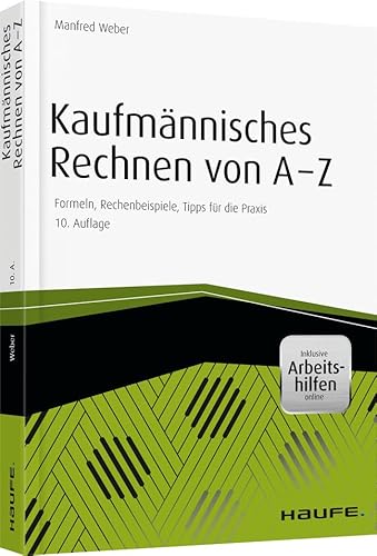 Kaufmännisches Rechnen von A-Z - inkl. Arbeitshilfen online: Formeln, Rechenbeispiele, Tipps für die Praxis (Haufe Praxisratgeber)