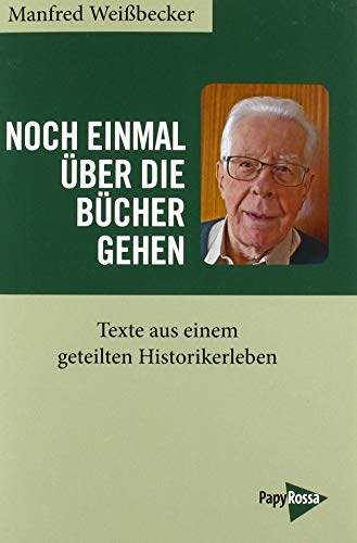 Noch einmal über die Bücher gehen: Texte aus einem geteilten Historikerleben von Papyrossa Verlags GmbH +