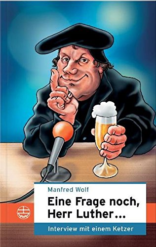 Eine Frage noch, Herr Luther...: Interview mit einem Ketzer Eine Frage noch, Herr Luther...: Interview mit einem Ketzer von Evangelische Verlagsanstalt