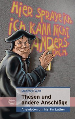 Thesen und andere Anschläge: Anekdoten-Essays-Episoden um Martin Luther von Evangelische Verlagsanstalt