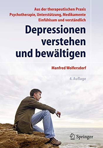 Depressionen verstehen und bewältigen: Direkt aus der therapeutischen Praxis. Medikamente, Psychotherapie, Unterstützung. Einfühlsam und verständlich von Springer