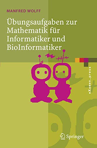 Übungsaufgaben zur Mathematik für Informatiker und BioInformatiker: Mit Durchgerechneten und Erklärten Lösungen (eXamen.press) (German Edition)