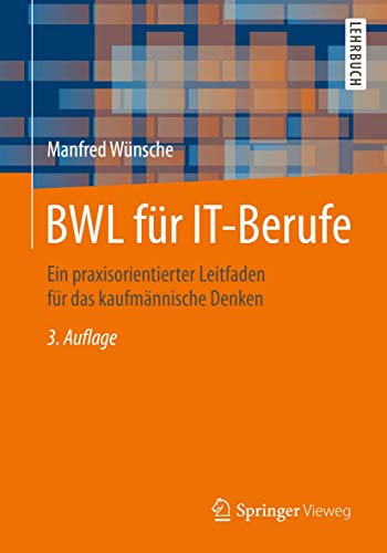 BWL für IT-Berufe: Ein praxisorientierter Leitfaden für das kaufmännische Denken von Springer Vieweg