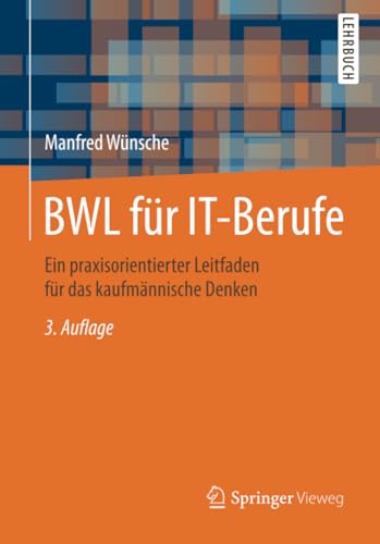 BWL für IT-Berufe: Ein praxisorientierter Leitfaden für das kaufmännische Denken von Springer Vieweg