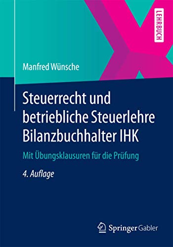 Steuerrecht und betriebliche Steuerlehre Bilanzbuchhalter IHK: Mit Übungsklausuren für die Prüfung Steuerrecht und betriebliche Steuerlehre Bilanzbuchhalter IHK: Mit Übungsklausuren für die Prüfung