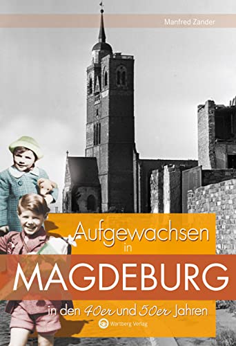 Aufgewachsen in Magdeburg in den 40er und 50er Jahren: Kindheit und Jugend von Wartberg Verlag